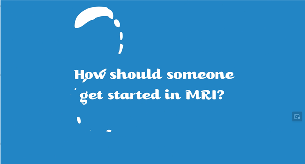 How should someone get started in MRI?