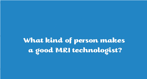 What kind of person makes a good MRI technologist?  Clara's answer